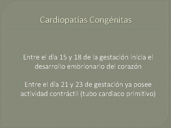 Cardiopatías Congénitas Entre el día 15 y 18 de la gestación inicia el desarrollo