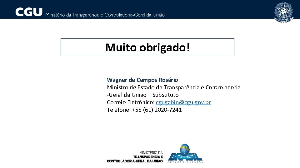 Muito obrigado! Wagner de Campos Rosário Ministro de Estado da Transparência e Controladoria -Geral