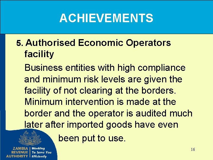 ACHIEVEMENTS 5. Authorised Economic Operators facility Business entities with high compliance and minimum risk