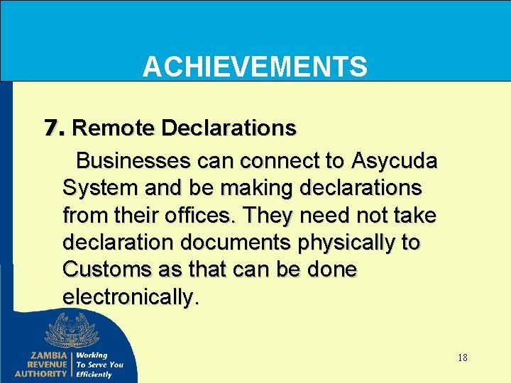 ACHIEVEMENTS 7. Remote Declarations Businesses can connect to Asycuda System and be making declarations