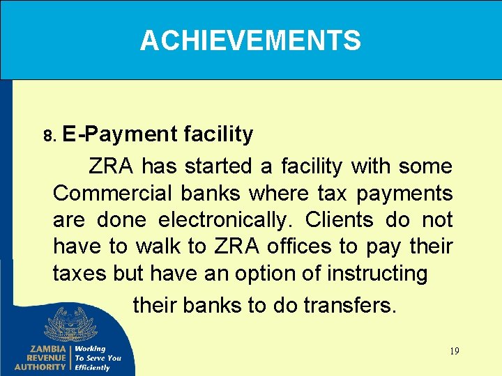 ACHIEVEMENTS 8. E-Payment facility ZRA has started a facility with some Commercial banks where