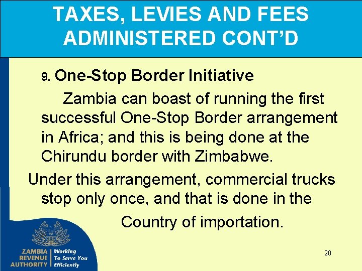 TAXES, LEVIES AND FEES ADMINISTERED CONT’D 9. One-Stop Border Initiative Zambia can boast of