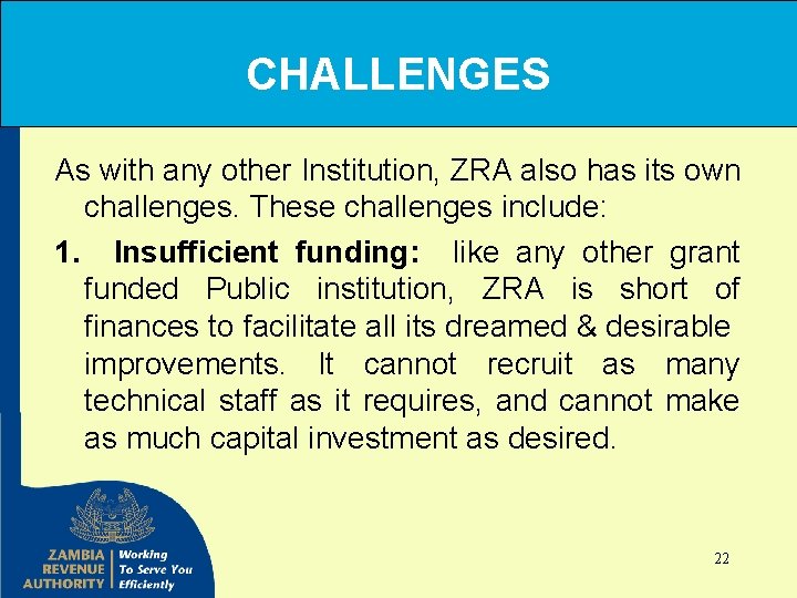 CHALLENGES As with any other Institution, ZRA also has its own challenges. These challenges