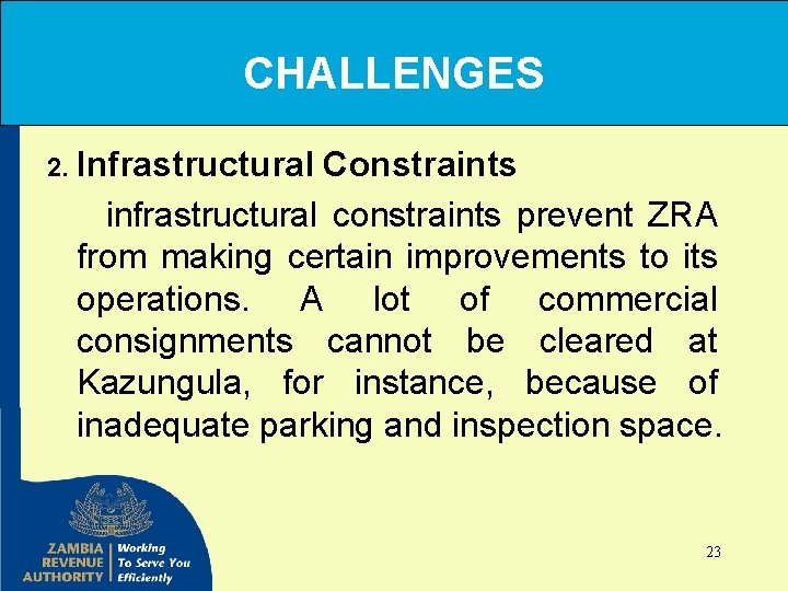 CHALLENGES 2. Infrastructural Constraints infrastructural constraints prevent ZRA from making certain improvements to its