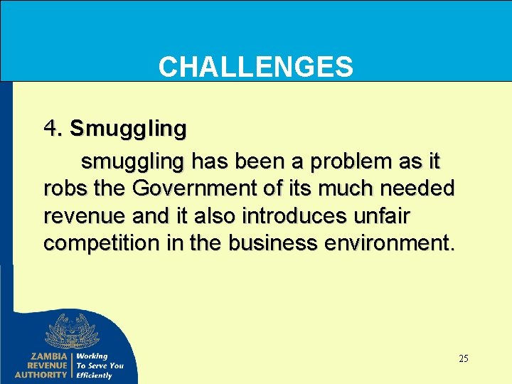 CHALLENGES 4. Smuggling smuggling has been a problem as it robs the Government of