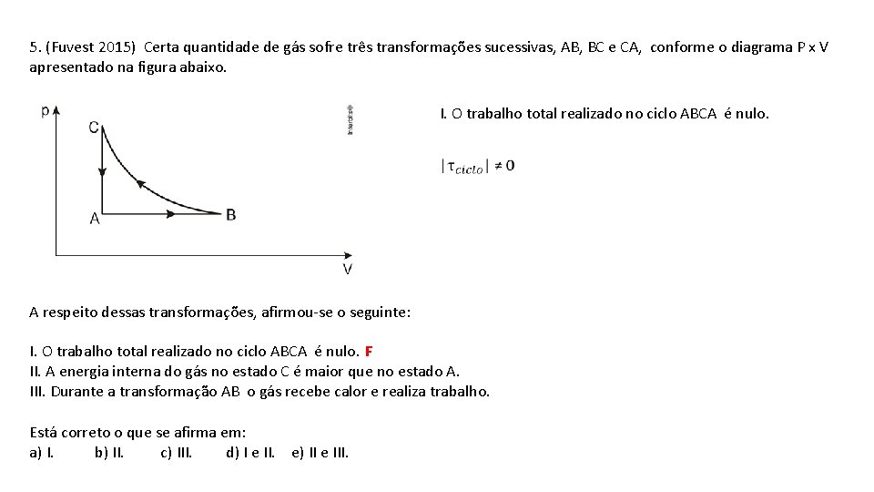 5. (Fuvest 2015) Certa quantidade de gás sofre três transformações sucessivas, AB, BC e