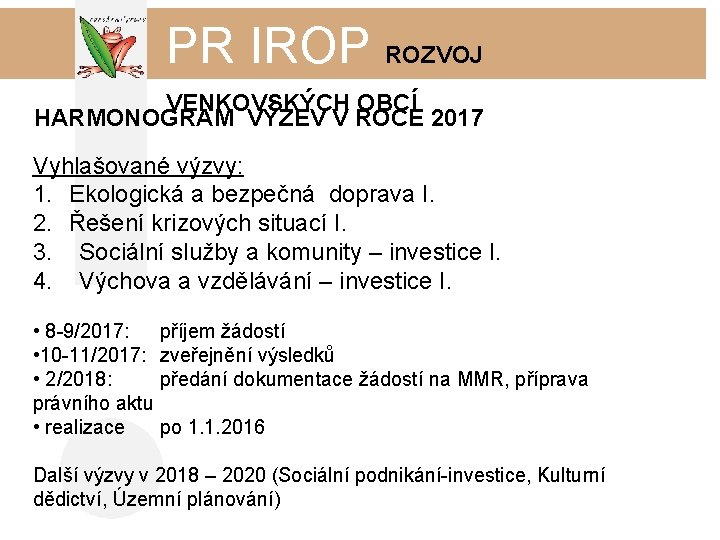 PR IROP ROZVOJ VENKOVSKÝCH OBCÍ HARMONOGRAM VÝZEV V ROCE 2017 Vyhlašované výzvy: 1. Ekologická