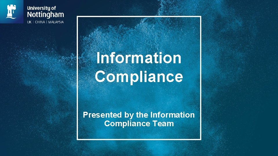 Information Compliance Presented by the Information Compliance Team 