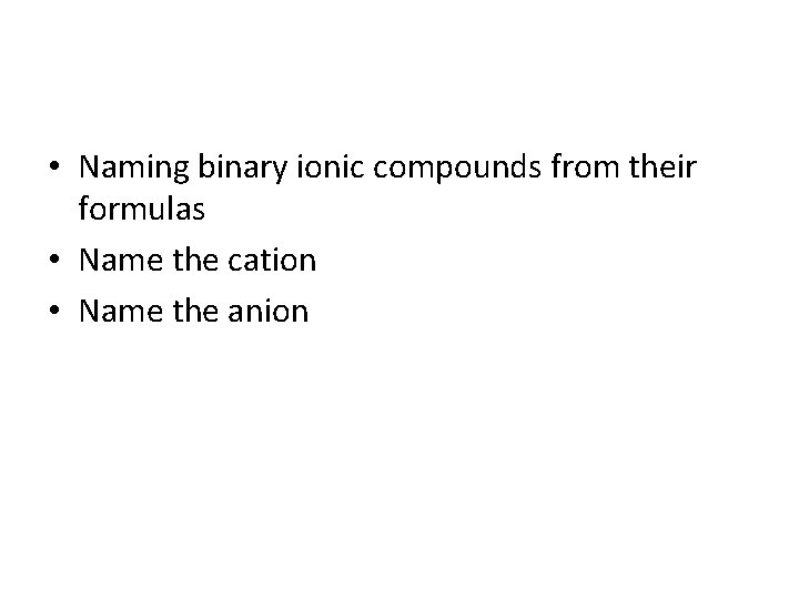  • Naming binary ionic compounds from their formulas • Name the cation •