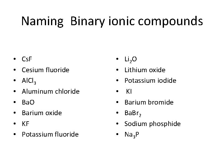 Naming Binary ionic compounds • • Cs. F Cesium fluoride Al. Cl 3 Aluminum