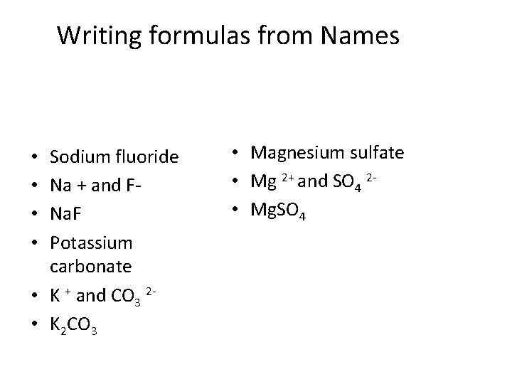 Writing formulas from Names Sodium fluoride Na + and FNa. F Potassium carbonate •