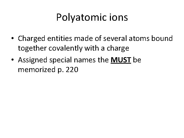 Polyatomic ions • Charged entities made of several atoms bound together covalently with a