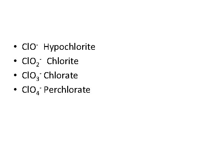  • • Cl. O- Hypochlorite Cl. O 2 - Chlorite Cl. O 3