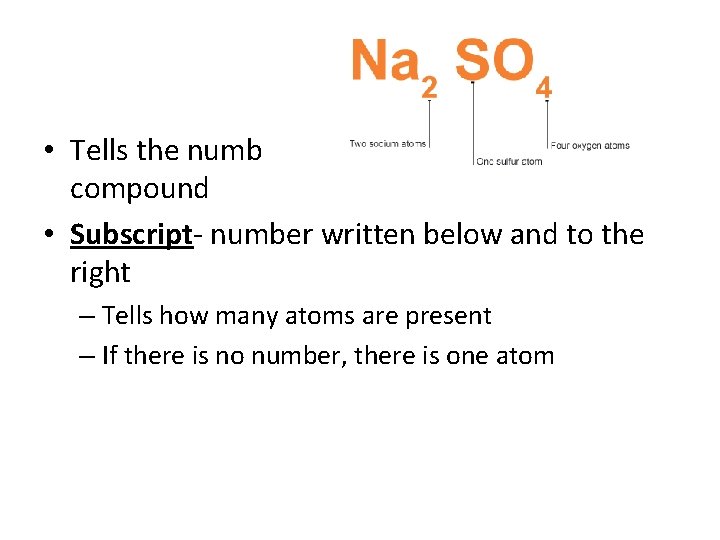 Formula • Tells the number and kinds of atoms in a compound • Subscript-