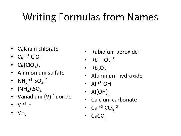 Writing Formulas from Names • • • Calcium chlorate Ca +2 Cl. O 3