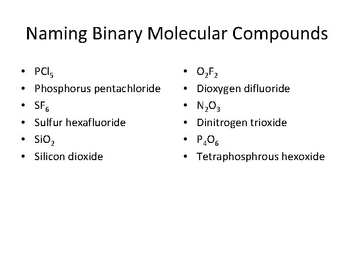 Naming Binary Molecular Compounds • • • PCl 5 Phosphorus pentachloride SF 6 Sulfur