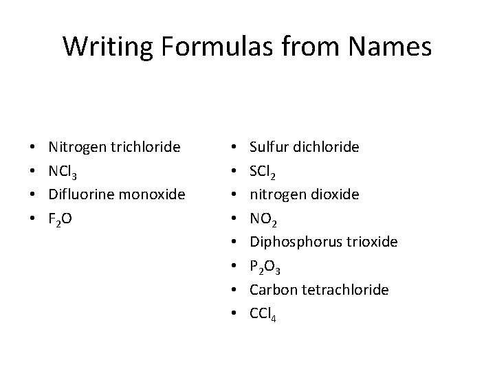 Writing Formulas from Names • • Nitrogen trichloride NCl 3 Difluorine monoxide F 2