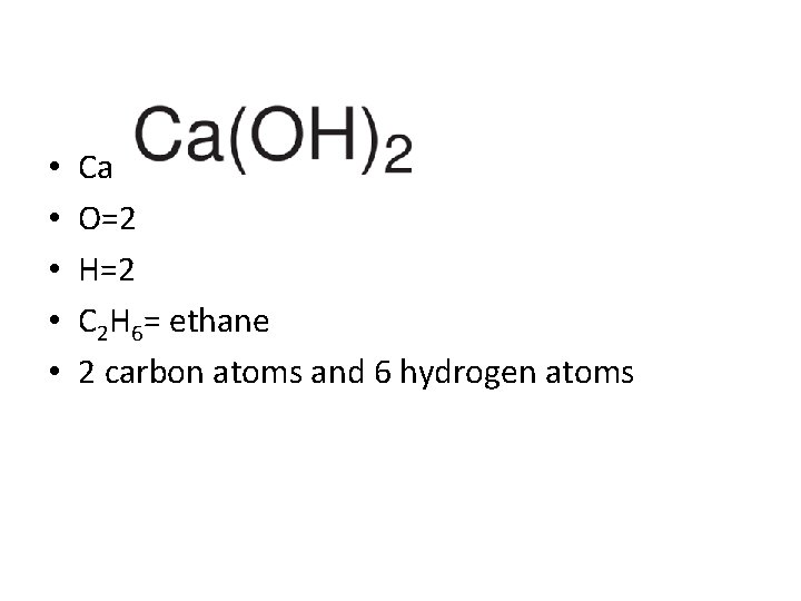  • • • Ca=1 O=2 H=2 C 2 H 6= ethane 2 carbon