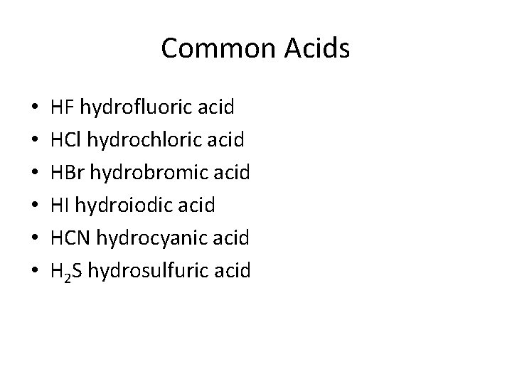 Common Acids • • • HF hydrofluoric acid HCl hydrochloric acid HBr hydrobromic acid