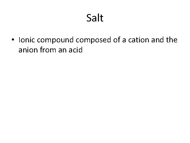 Salt • Ionic compound composed of a cation and the anion from an acid