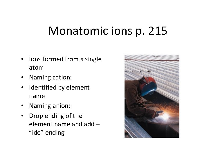 Monatomic ions p. 215 • Ions formed from a single atom • Naming cation: