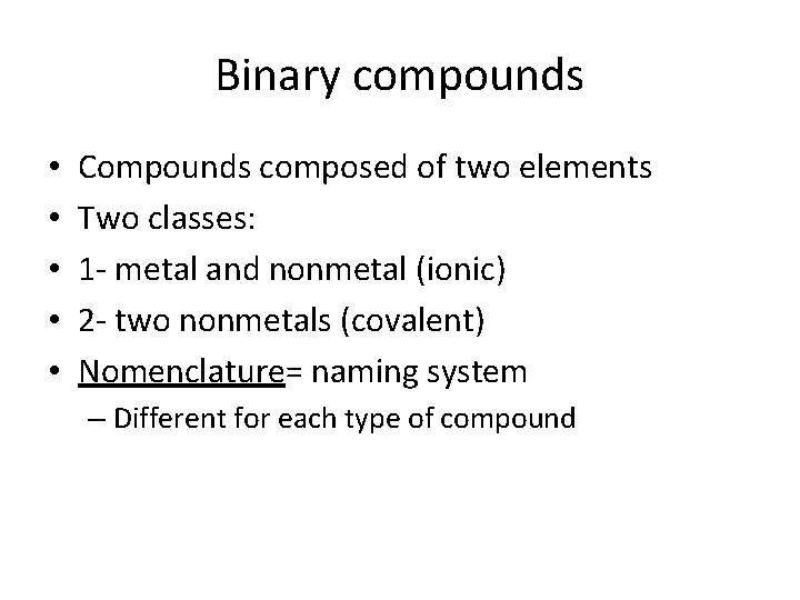 Binary compounds • • • Compounds composed of two elements Two classes: 1 -
