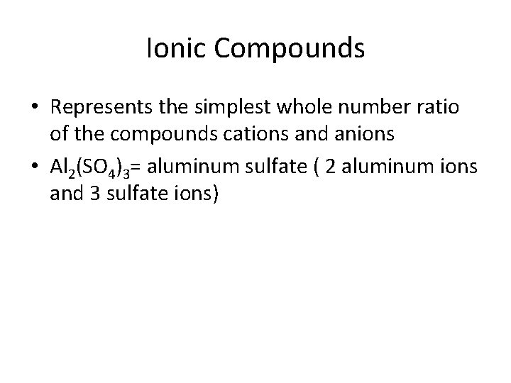Ionic Compounds • Represents the simplest whole number ratio of the compounds cations and