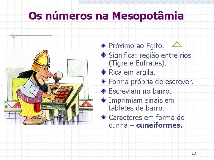 Os números na Mesopotâmia Próximo ao Egito. Significa: região entre rios (Tigre e Eufrates).