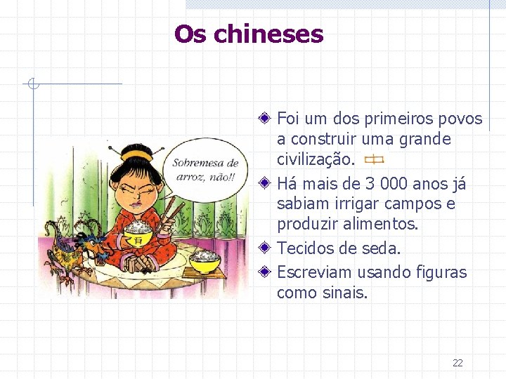 Os chineses Foi um dos primeiros povos a construir uma grande civilização. Há mais
