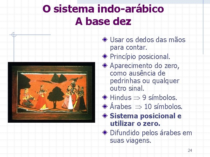 O sistema indo-arábico A base dez Usar os dedos das mãos para contar. Princípio