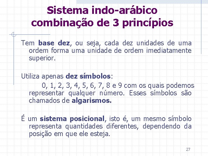 Sistema indo-arábico combinação de 3 princípios Tem base dez, ou seja, cada dez unidades