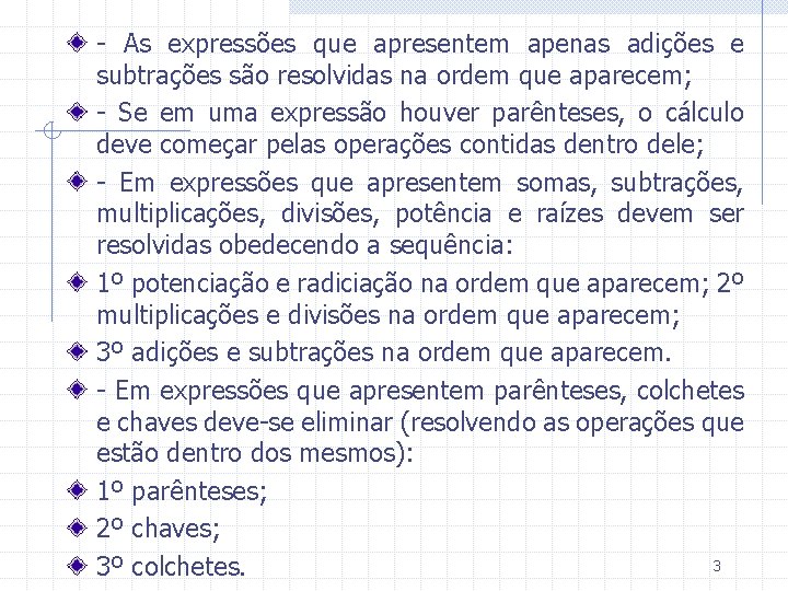- As expressões que apresentem apenas adições e subtrações são resolvidas na ordem que