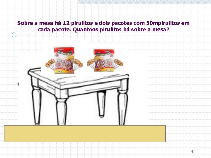 Sobre a mesa há 12 pirulitos e dois pacotes com 50 mpirulitos em cada