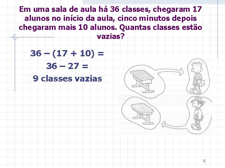 Em uma sala de aula há 36 classes, chegaram 17 alunos no início da