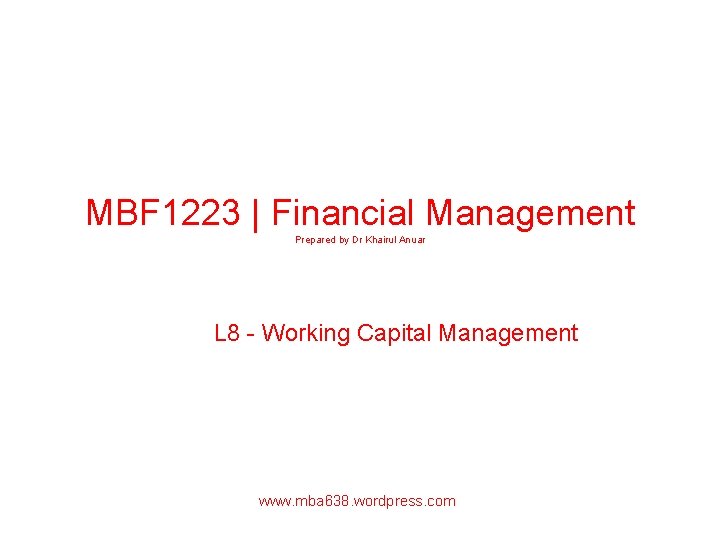 MBF 1223 | Financial Management Prepared by Dr Khairul Anuar L 8 - Working