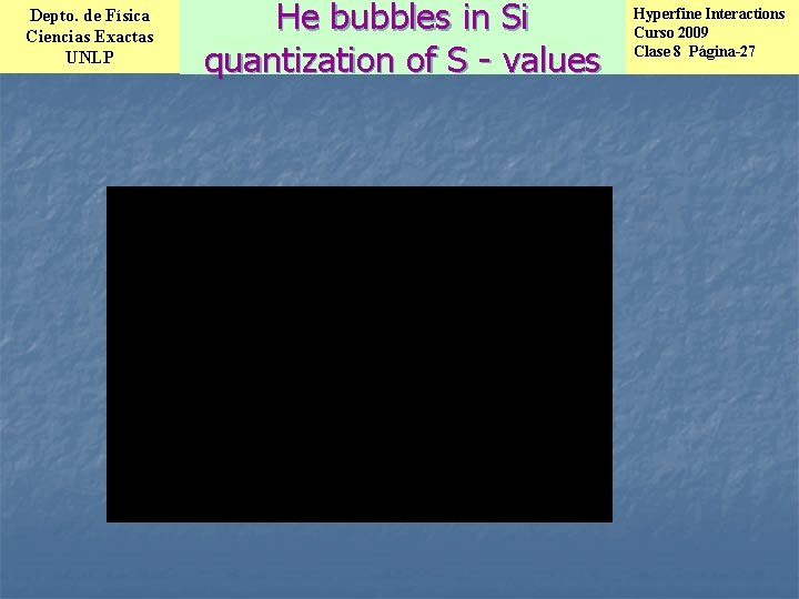 Depto. de Física Ciencias Exactas UNLP He bubbles in Si quantization of S -