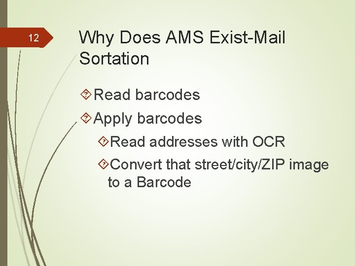 12 Why Does AMS Exist-Mail Sortation Read barcodes Apply barcodes Read addresses with OCR