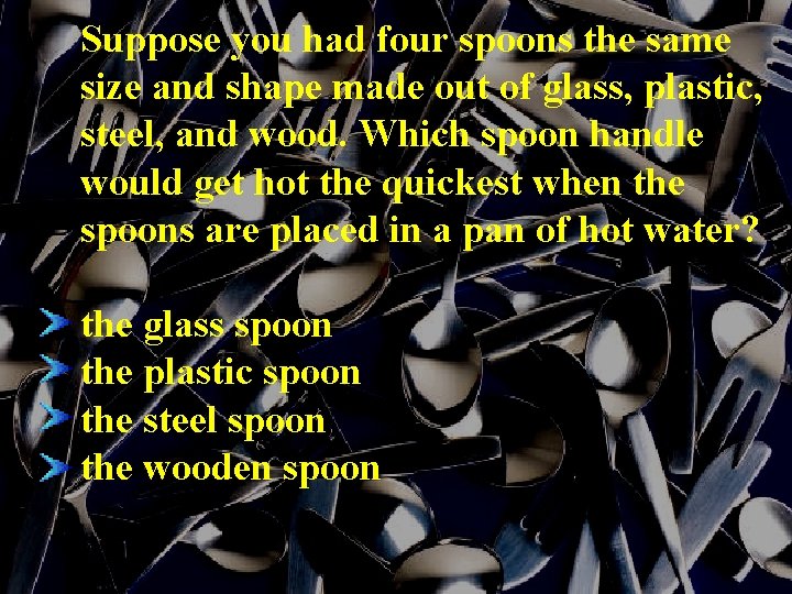 Suppose you had four spoons the same size and shape made out of glass,