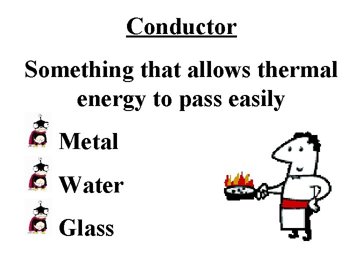 Conductor Something that allows thermal energy to pass easily Metal Water Glass 