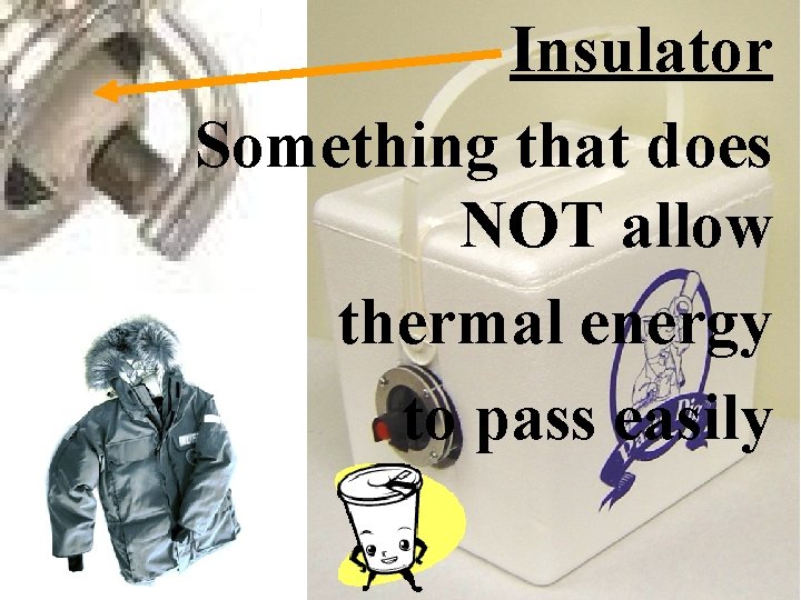 Insulator Something that does NOT allow thermal energy to pass easily 