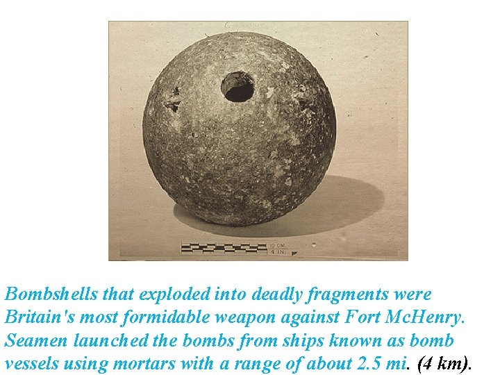Bombshells that exploded into deadly fragments were Britain's most formidable weapon against Fort Mc. Bombshells that exploded into deadly fragments were Britain's most formidable weapon against Fort Mc.