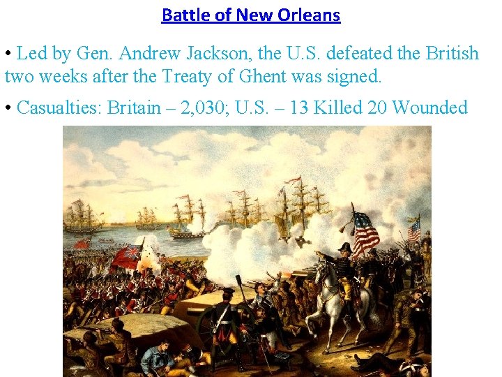 Battle of New Orleans • Led by Gen. Andrew Jackson, the U. S. defeated Battle of New Orleans • Led by Gen. Andrew Jackson, the U. S. defeated