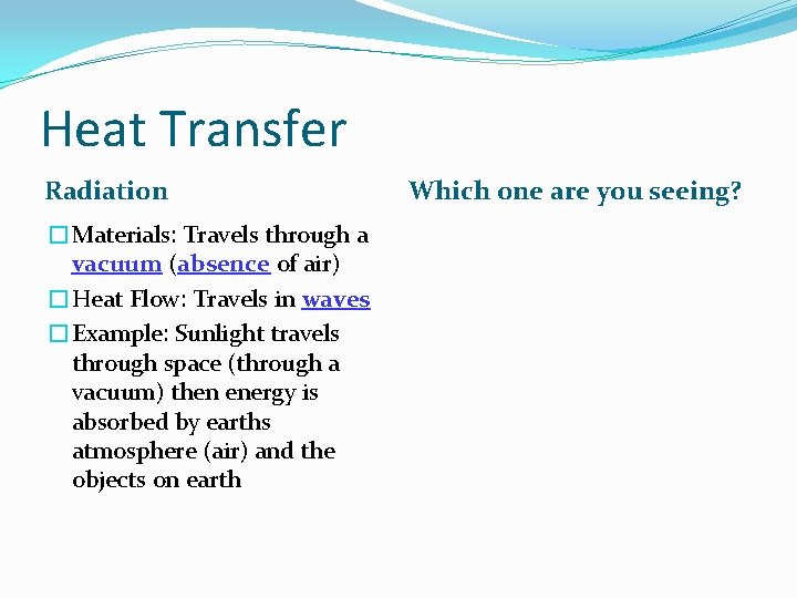 Heat Transfer Radiation �Materials: Travels through a vacuum (absence of air) �Heat Flow: Travels