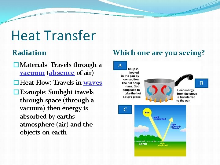 Heat Transfer Radiation �Materials: Travels through a vacuum (absence of air) �Heat Flow: Travels