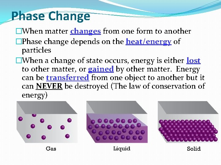 Phase Change �When matter changes from one form to another �Phase change depends on