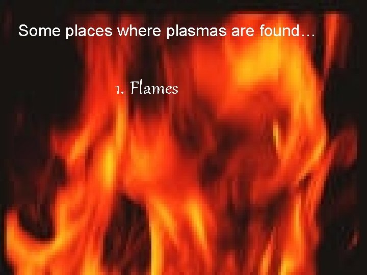 Some places where plasmas are found… 1. Flames 