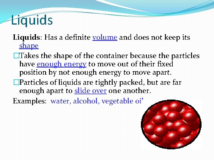 Liquids: Has a definite volume and does not keep its shape �Takes the shape