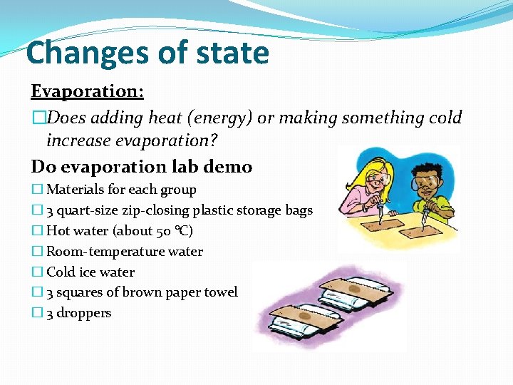 Changes of state Evaporation: �Does adding heat (energy) or making something cold increase evaporation?