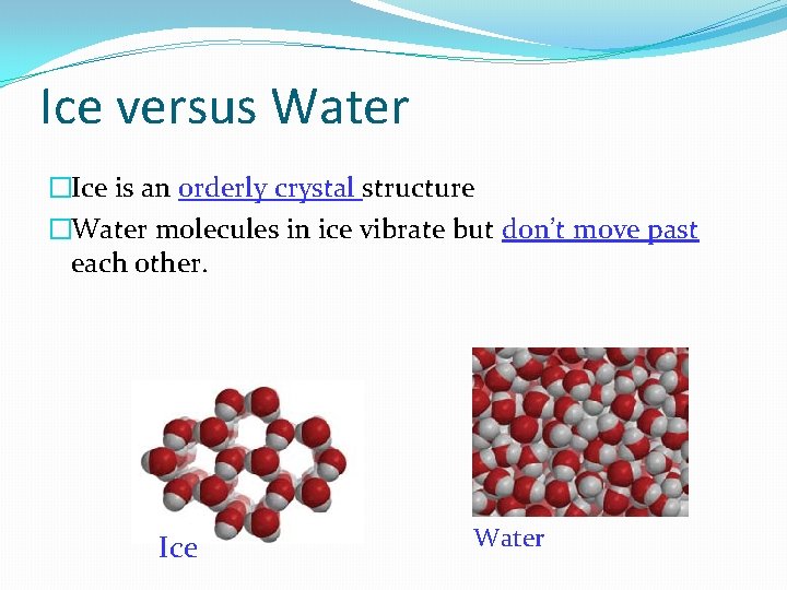 Ice versus Water �Ice is an orderly crystal structure �Water molecules in ice vibrate