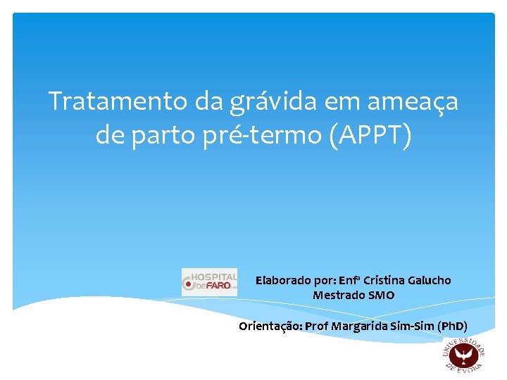 Tratamento da grávida em ameaça de parto pré-termo (APPT) Elaborado por: Enfª Cristina Galucho